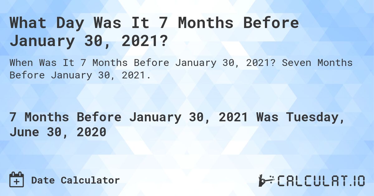 What Day Was It 7 Months Before January 30, 2021?. Seven Months Before January 30, 2021.