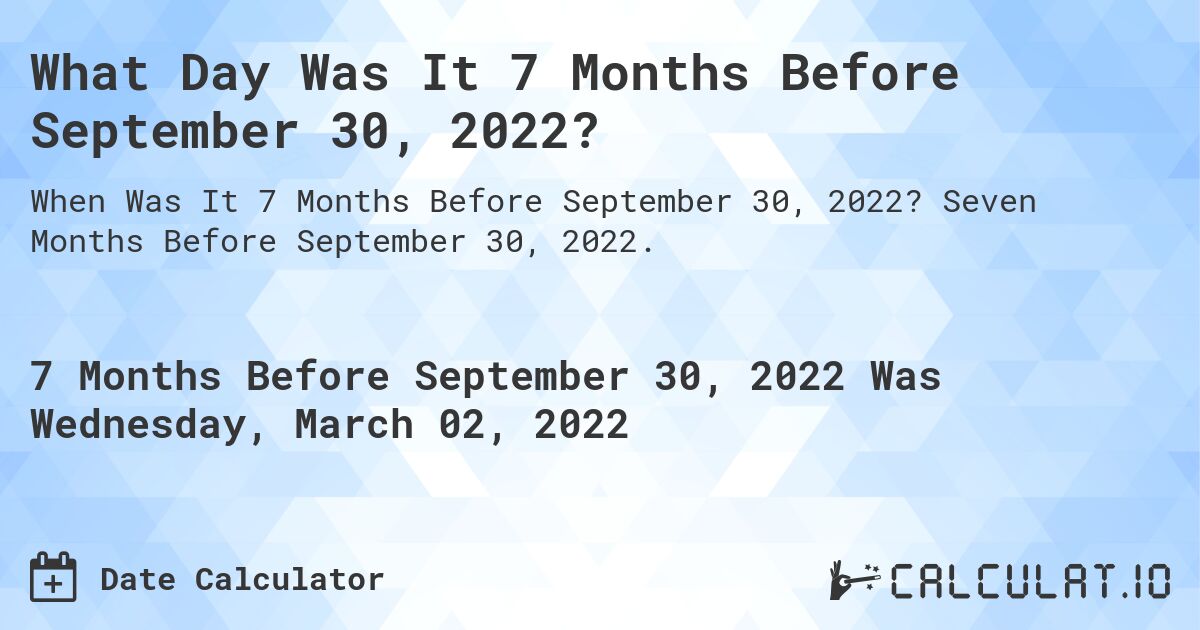 What Day Was It 7 Months Before September 30, 2022?. Seven Months Before September 30, 2022.