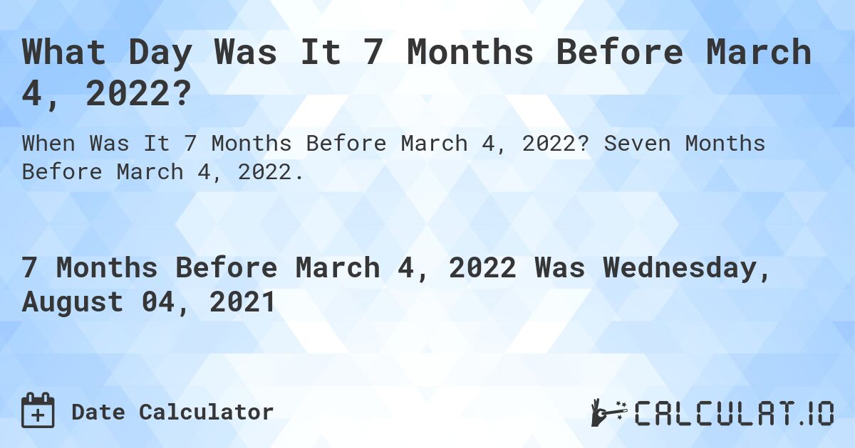 What Day Was It 7 Months Before March 4, 2022?. Seven Months Before March 4, 2022.