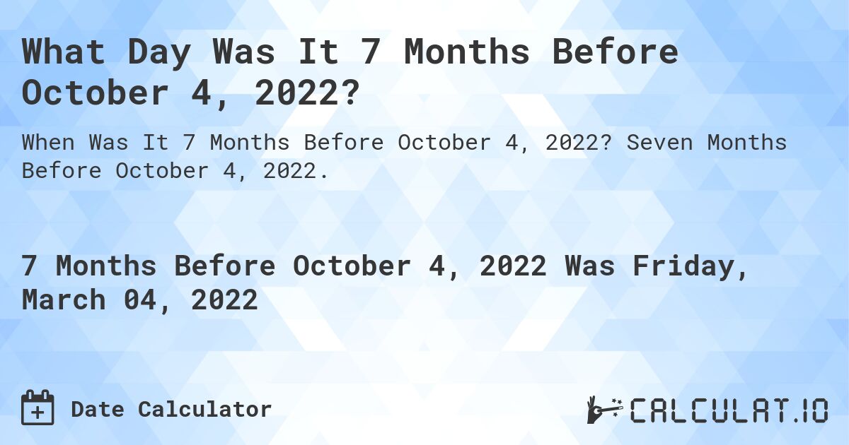 What Day Was It 7 Months Before October 4, 2022?. Seven Months Before October 4, 2022.