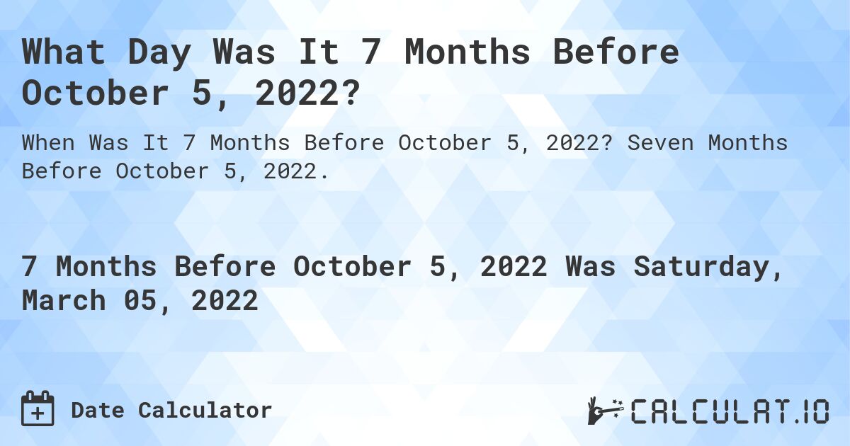 What Day Was It 7 Months Before October 5, 2022?. Seven Months Before October 5, 2022.