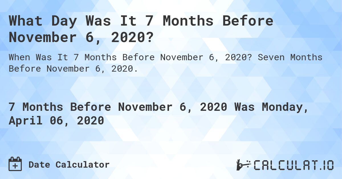 What Day Was It 7 Months Before November 6, 2020?. Seven Months Before November 6, 2020.