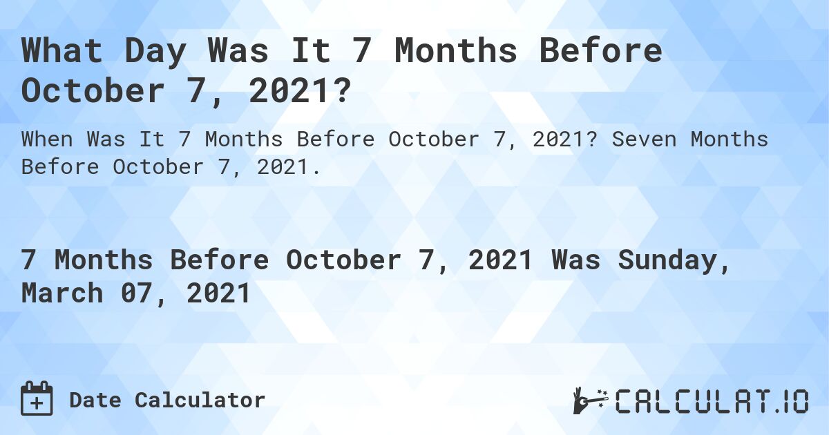 What Day Was It 7 Months Before October 7, 2021?. Seven Months Before October 7, 2021.