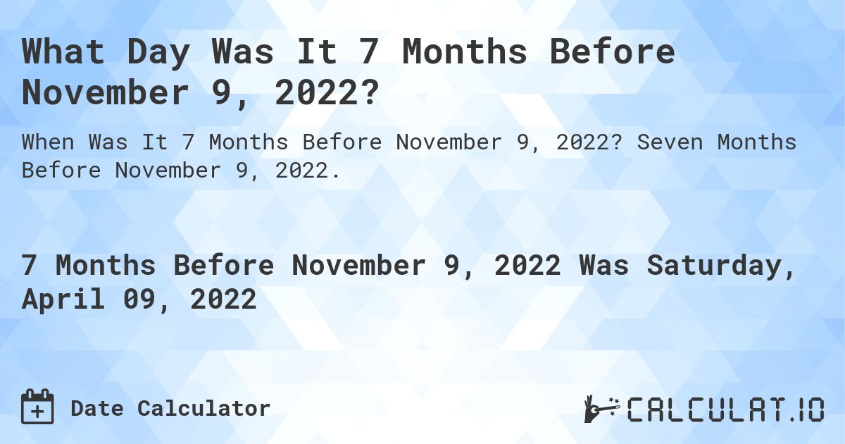What Day Was It 7 Months Before November 9, 2022?. Seven Months Before November 9, 2022.