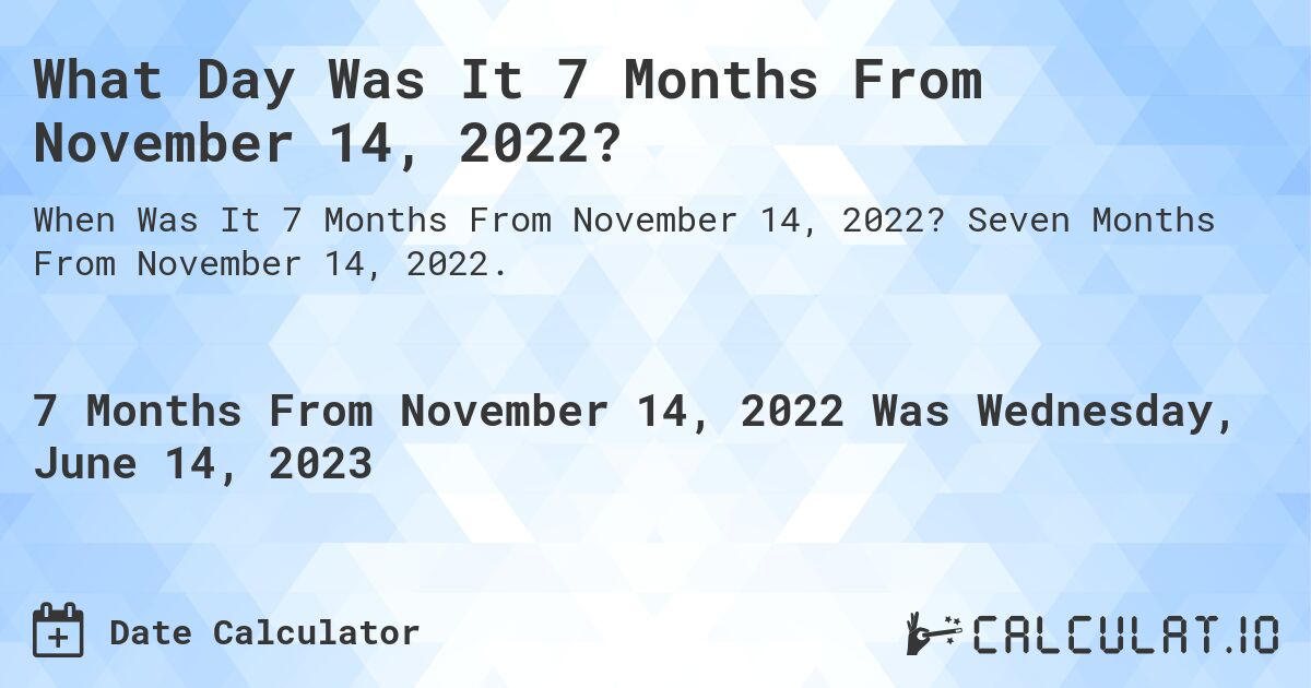 What Day Was It 7 Months From November 14, 2022?. Seven Months From November 14, 2022.