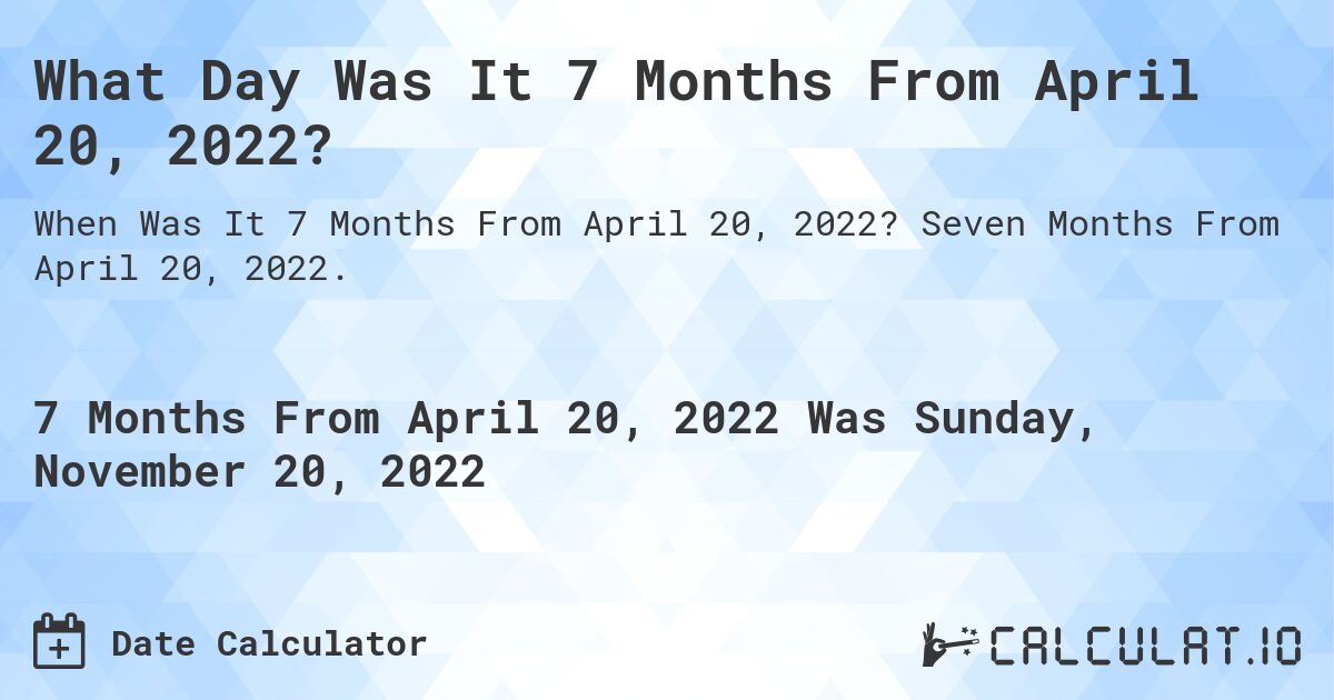What Day Was It 7 Months From April 20, 2022?. Seven Months From April 20, 2022.