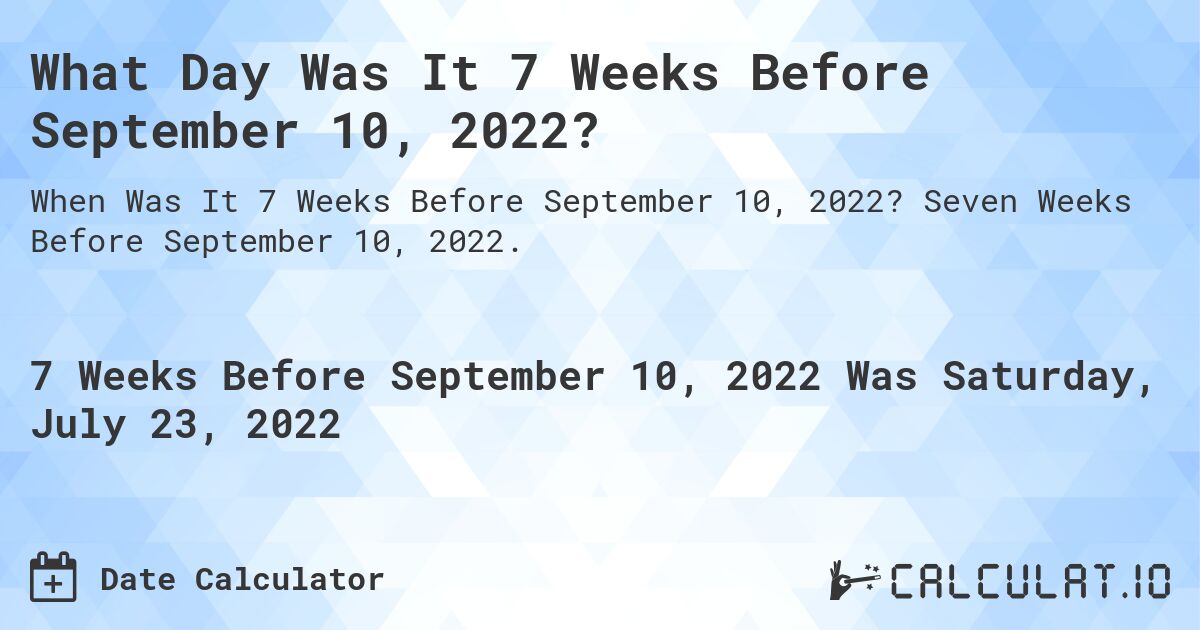 What Day Was It 7 Weeks Before September 10, 2022?. Seven Weeks Before September 10, 2022.