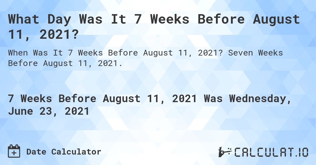 What Day Was It 7 Weeks Before August 11, 2021?. Seven Weeks Before August 11, 2021.