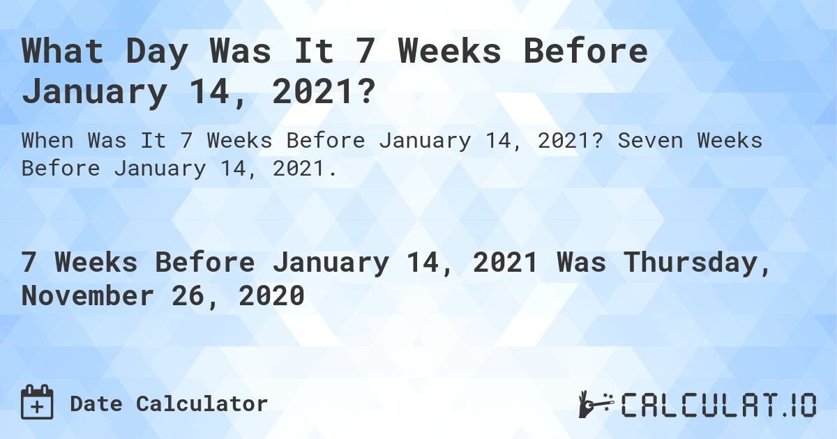 What Day Was It 7 Weeks Before January 14, 2021?. Seven Weeks Before January 14, 2021.