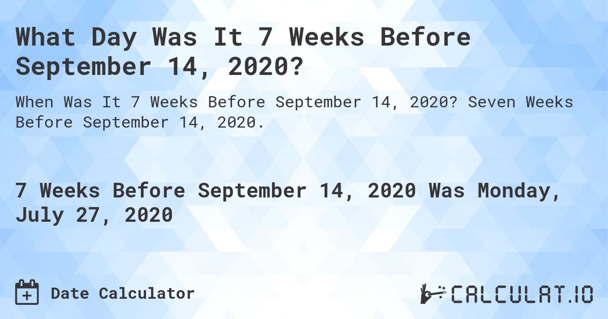 What Day Was It 7 Weeks Before September 14, 2020?. Seven Weeks Before September 14, 2020.