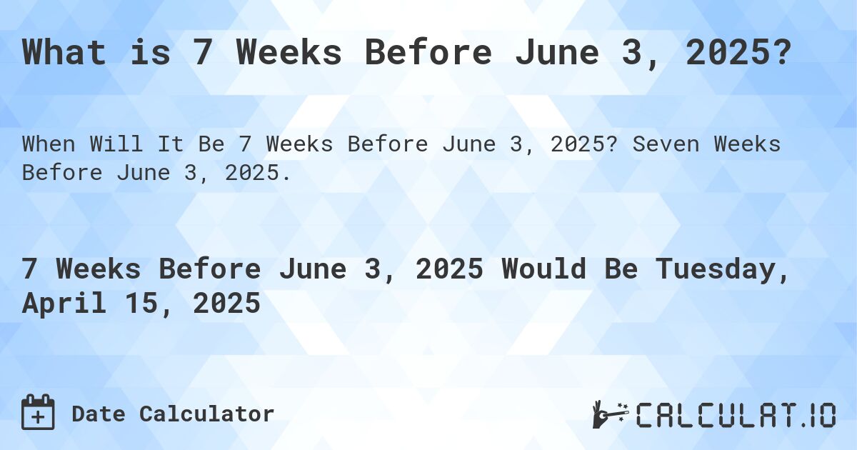 What is 7 Weeks Before June 3, 2025?. Seven Weeks Before June 3, 2025.