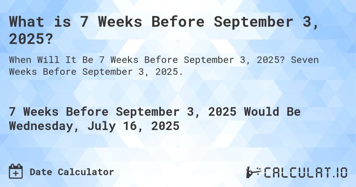 What is 7 Weeks Before September 3, 2025?. Seven Weeks Before September 3, 2025.