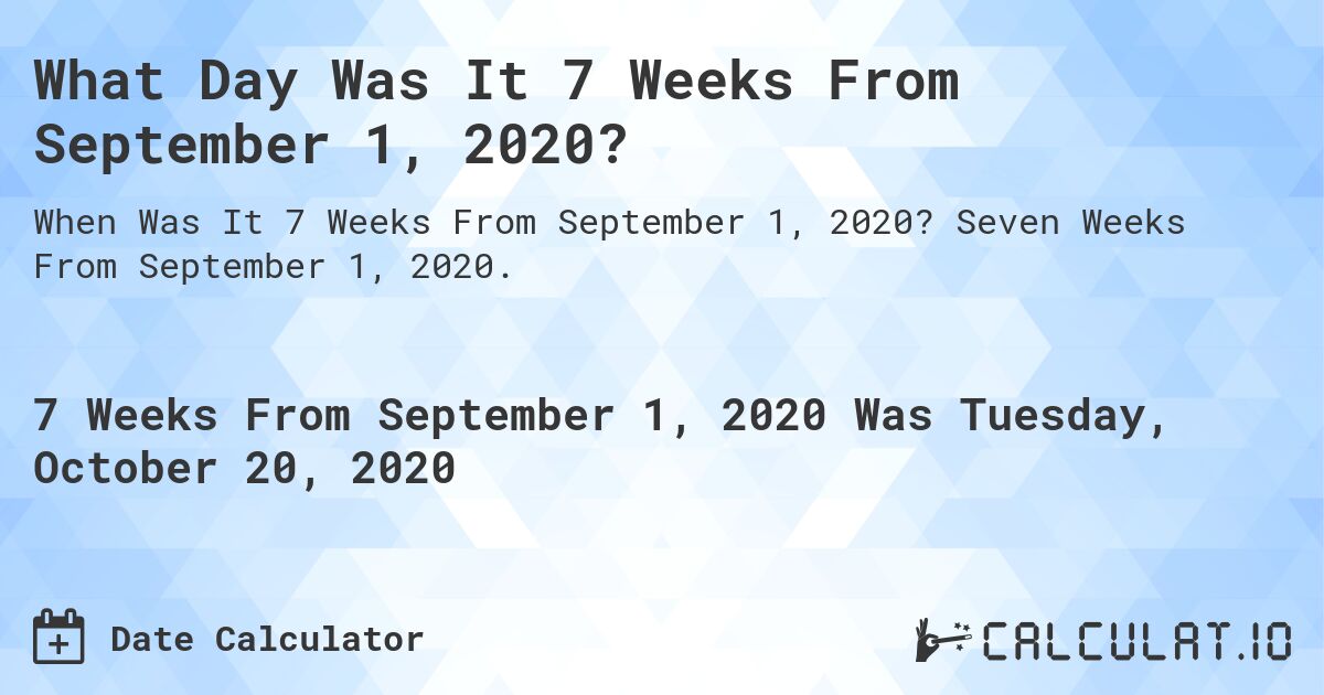 What Day Was It 7 Weeks From September 1, 2020?. Seven Weeks From September 1, 2020.