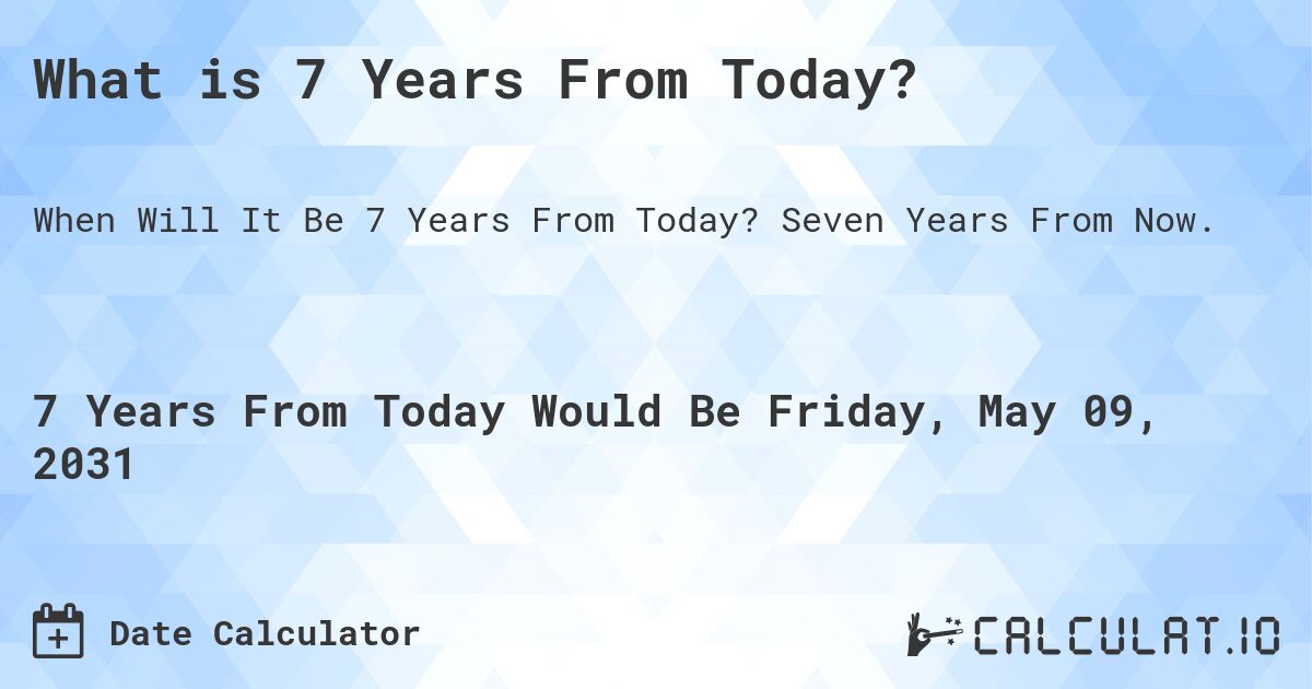 What is 7 Years From Today?. Seven Years From Now.