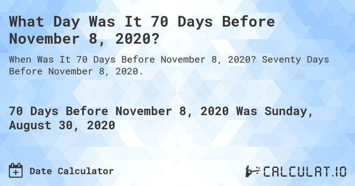 What Day Was It 70 Days Before November 8, 2020?. Seventy Days Before November 8, 2020.