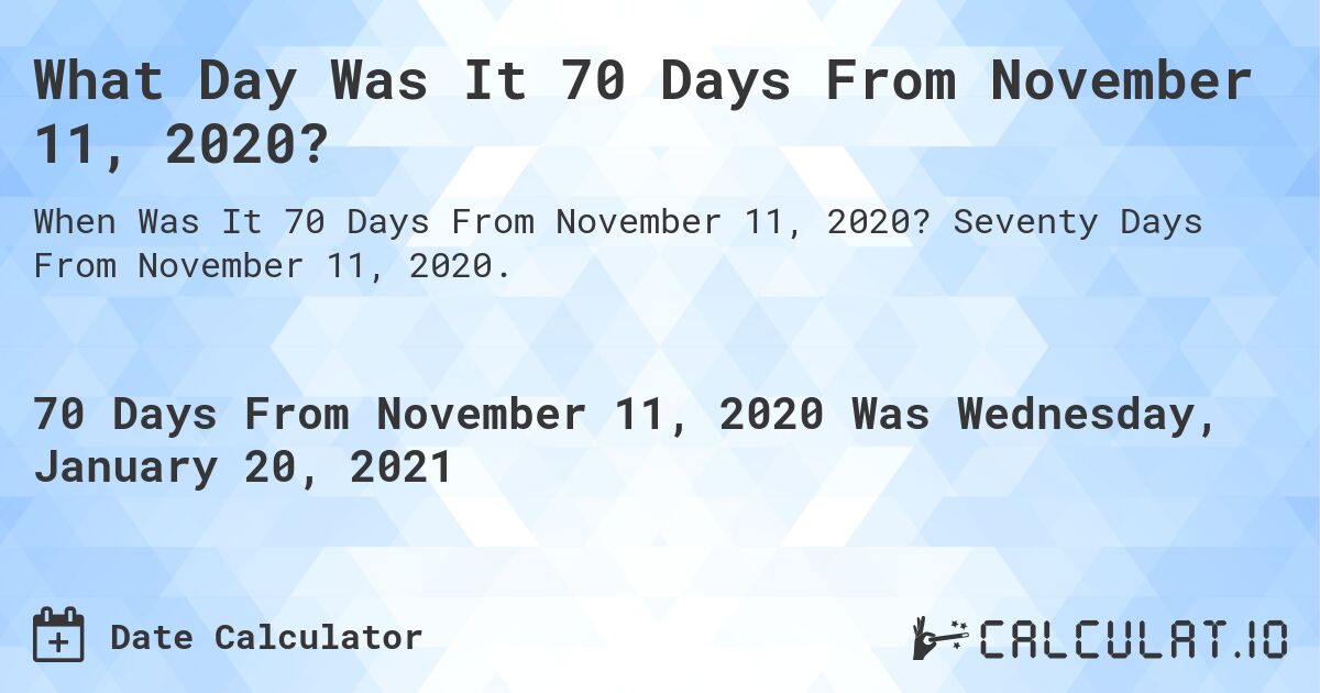 What Day Was It 70 Days From November 11, 2020?. Seventy Days From November 11, 2020.