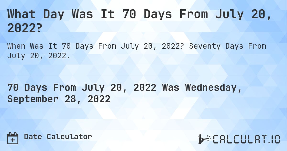 What Day Was It 70 Days From July 20, 2022?. Seventy Days From July 20, 2022.