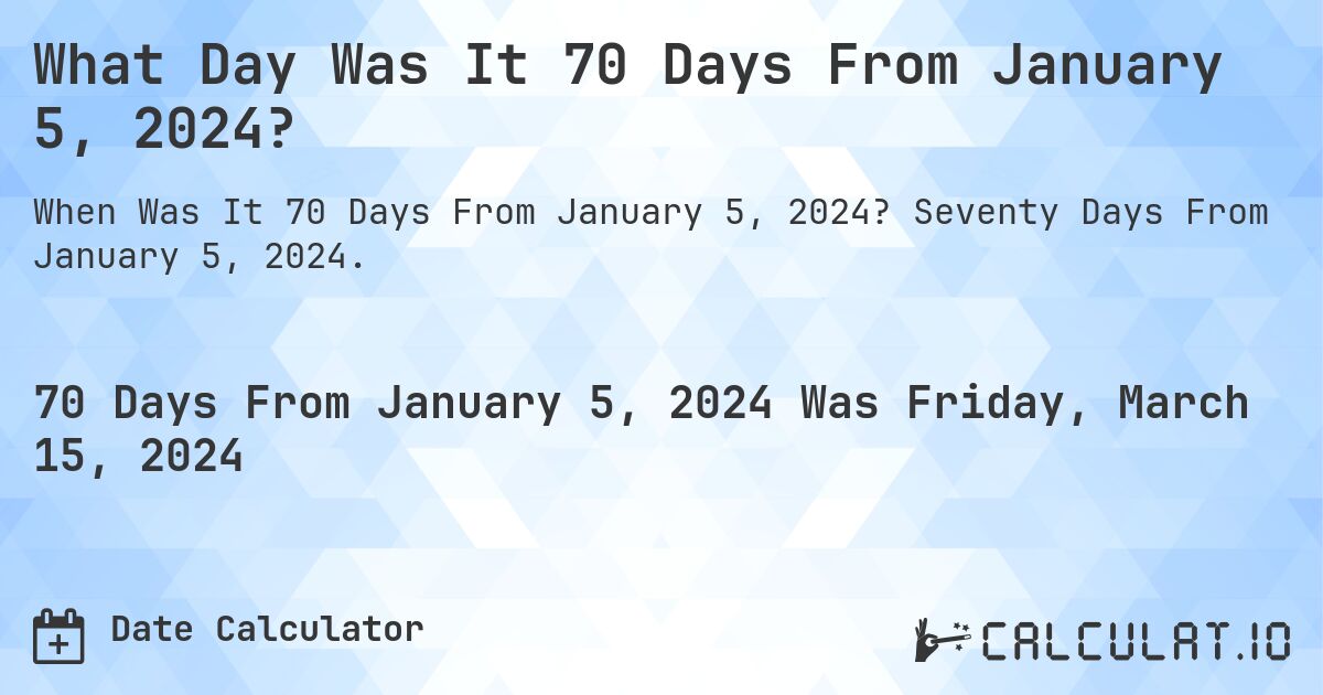 What Day Was It 70 Days From January 5, 2024?. Seventy Days From January 5, 2024.