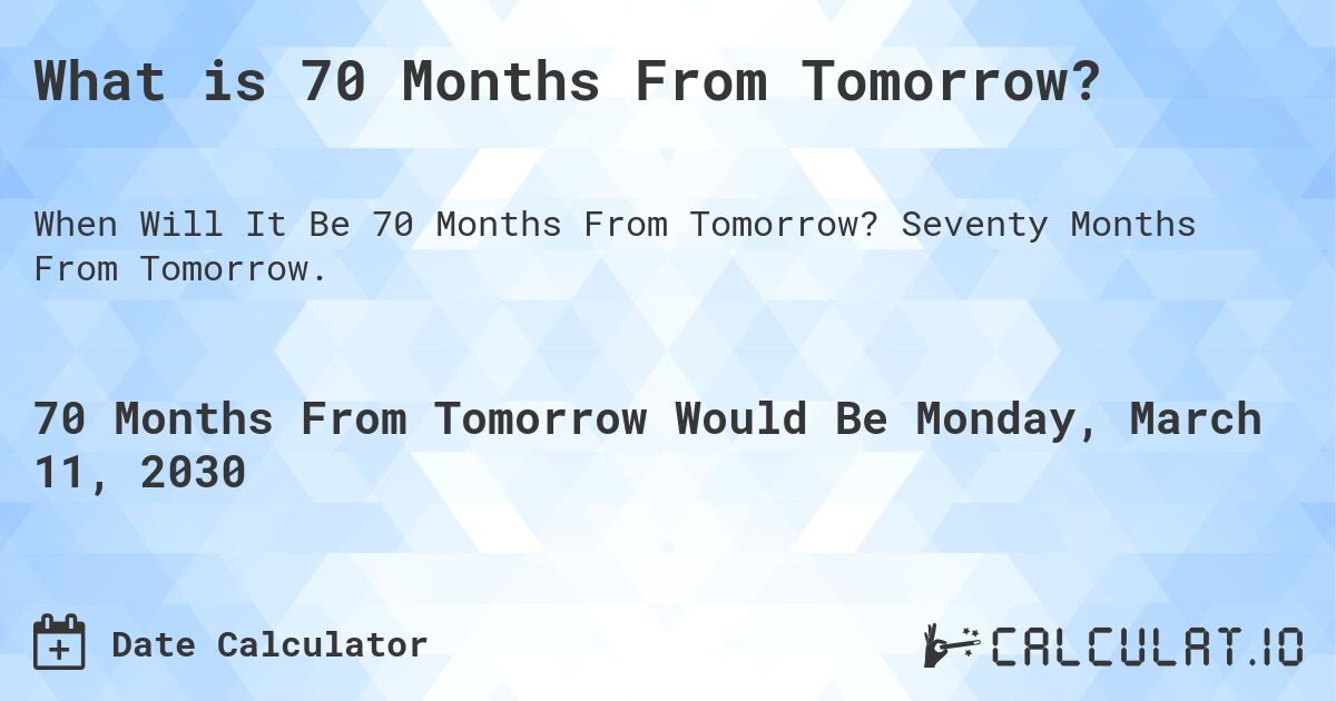 What is 70 Months From Tomorrow?. Seventy Months From Tomorrow.