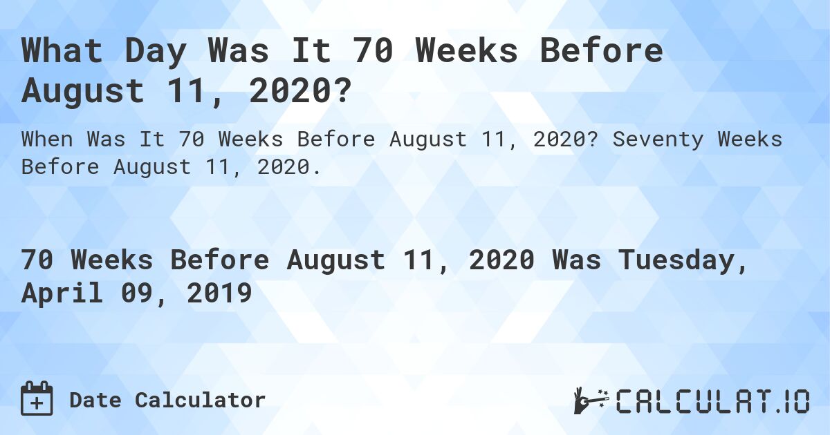 What Day Was It 70 Weeks Before August 11, 2020?. Seventy Weeks Before August 11, 2020.
