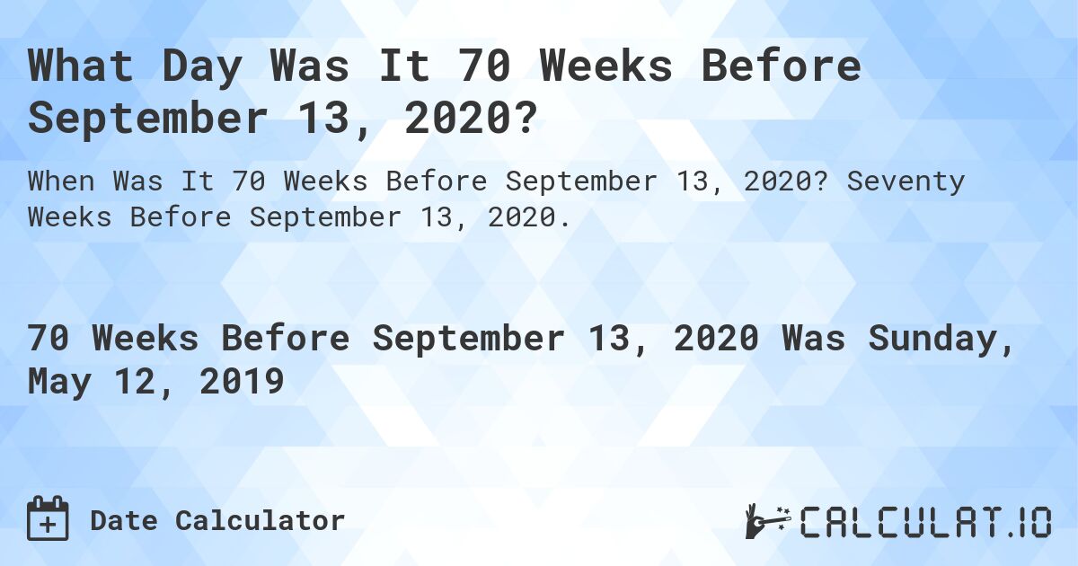 What Day Was It 70 Weeks Before September 13, 2020?. Seventy Weeks Before September 13, 2020.