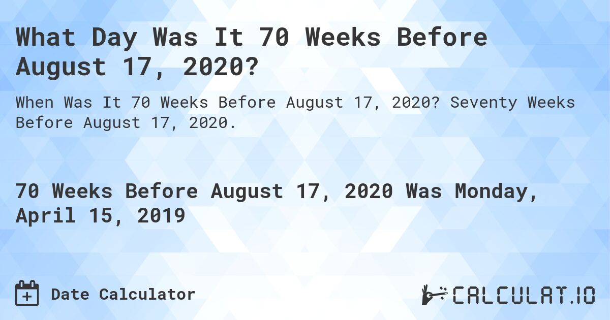 What Day Was It 70 Weeks Before August 17, 2020?. Seventy Weeks Before August 17, 2020.