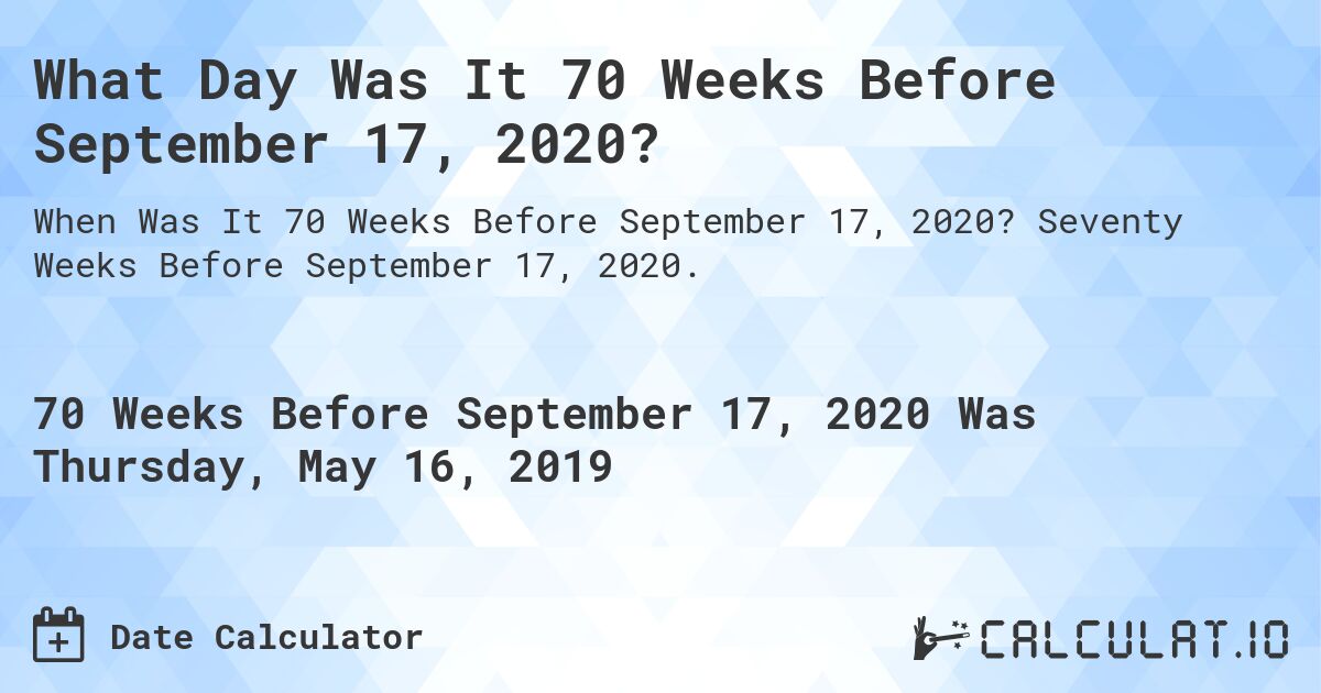 What Day Was It 70 Weeks Before September 17, 2020?. Seventy Weeks Before September 17, 2020.