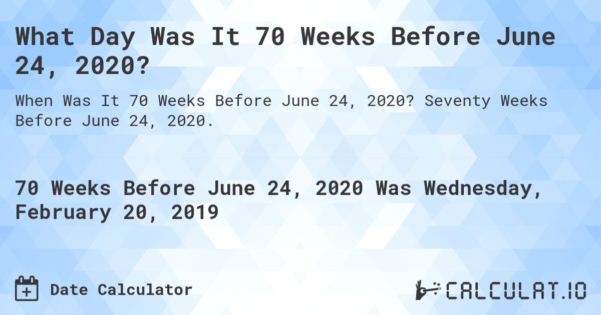 What Day Was It 70 Weeks Before June 24, 2020?. Seventy Weeks Before June 24, 2020.