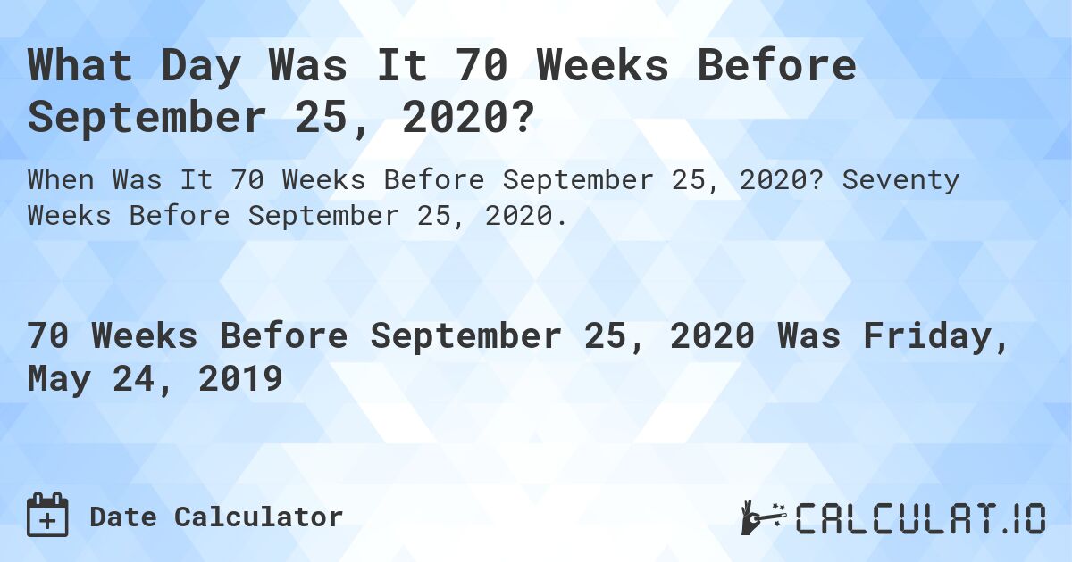 What Day Was It 70 Weeks Before September 25, 2020?. Seventy Weeks Before September 25, 2020.