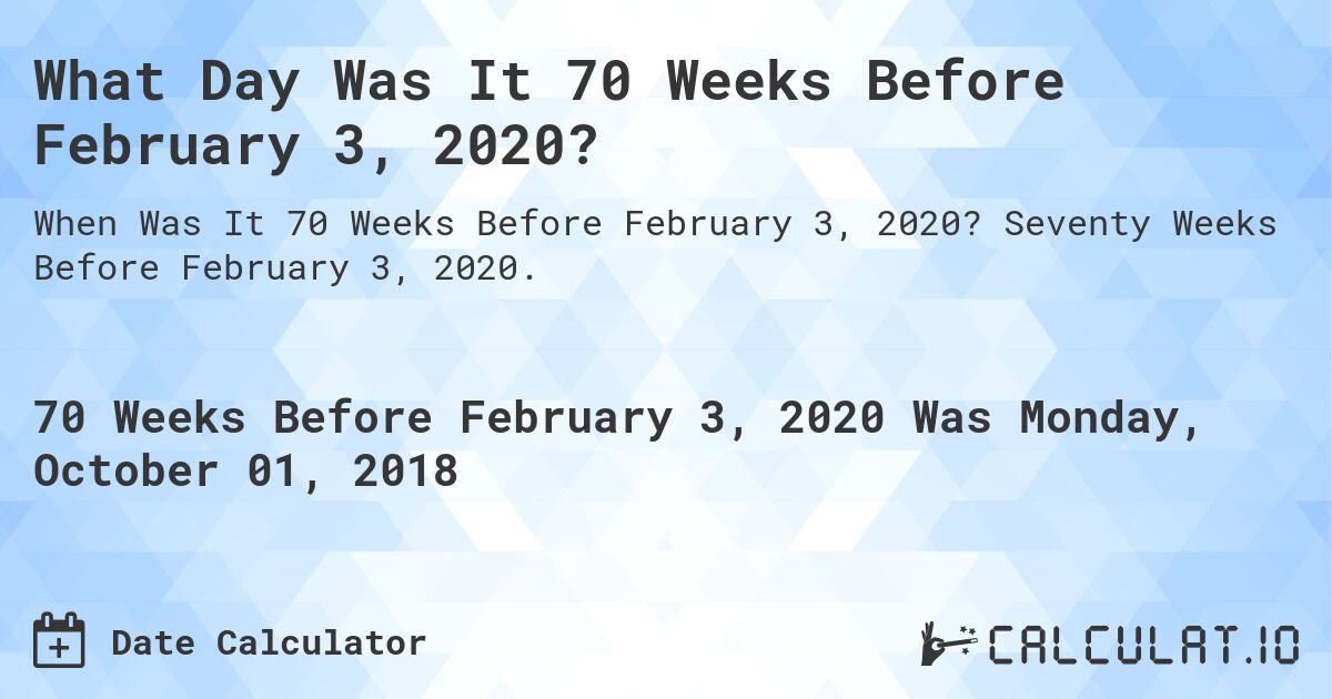 What Day Was It 70 Weeks Before February 3, 2020?. Seventy Weeks Before February 3, 2020.