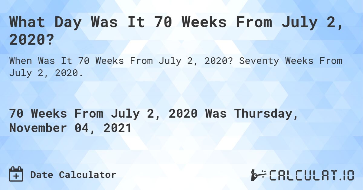 What Day Was It 70 Weeks From July 2, 2020?. Seventy Weeks From July 2, 2020.