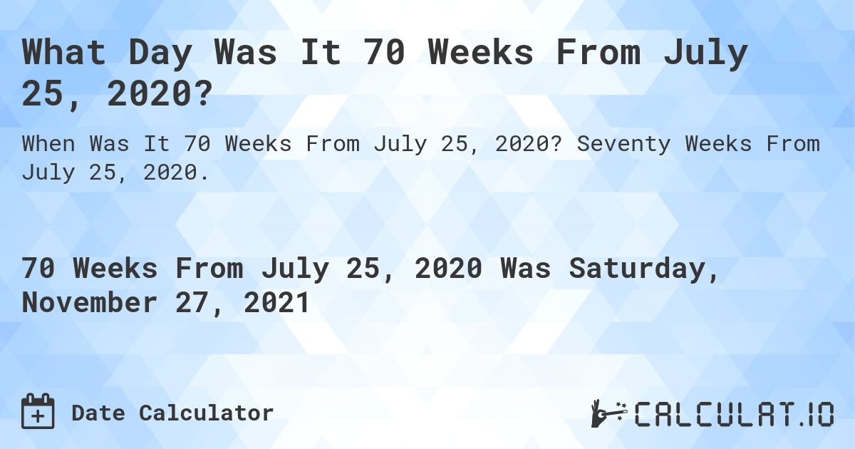 What Day Was It 70 Weeks From July 25, 2020?. Seventy Weeks From July 25, 2020.
