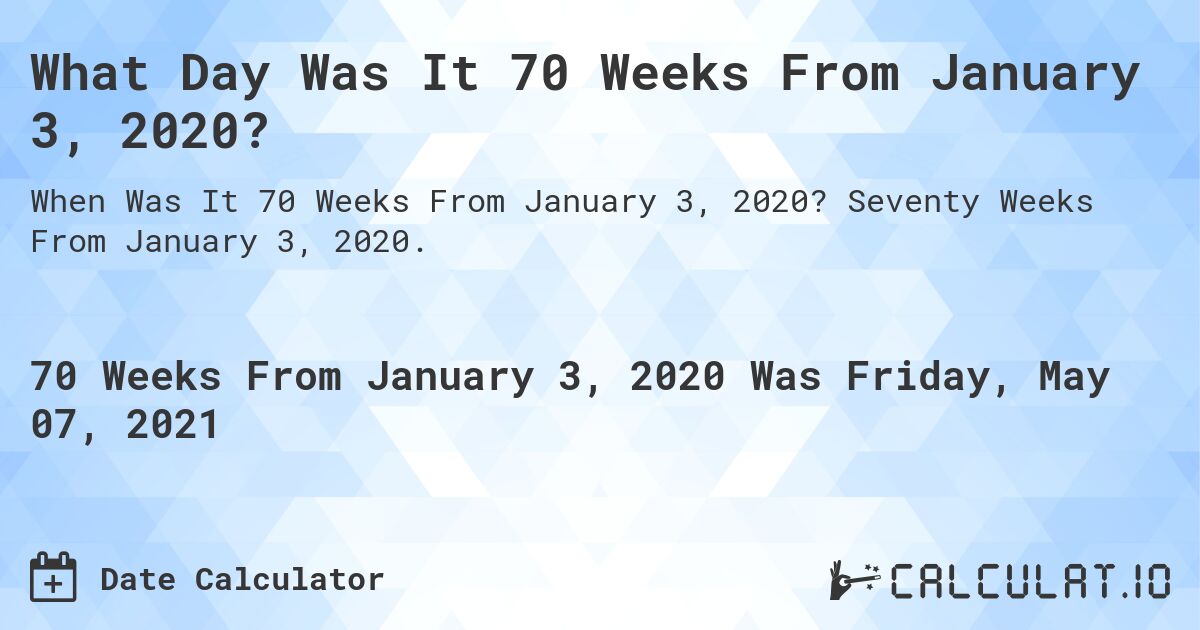 What Day Was It 70 Weeks From January 3, 2020?. Seventy Weeks From January 3, 2020.