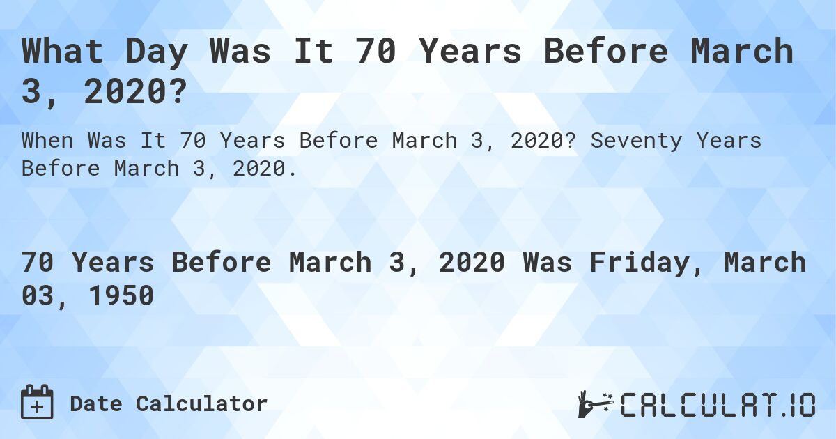 What Day Was It 70 Years Before March 3, 2020?. Seventy Years Before March 3, 2020.