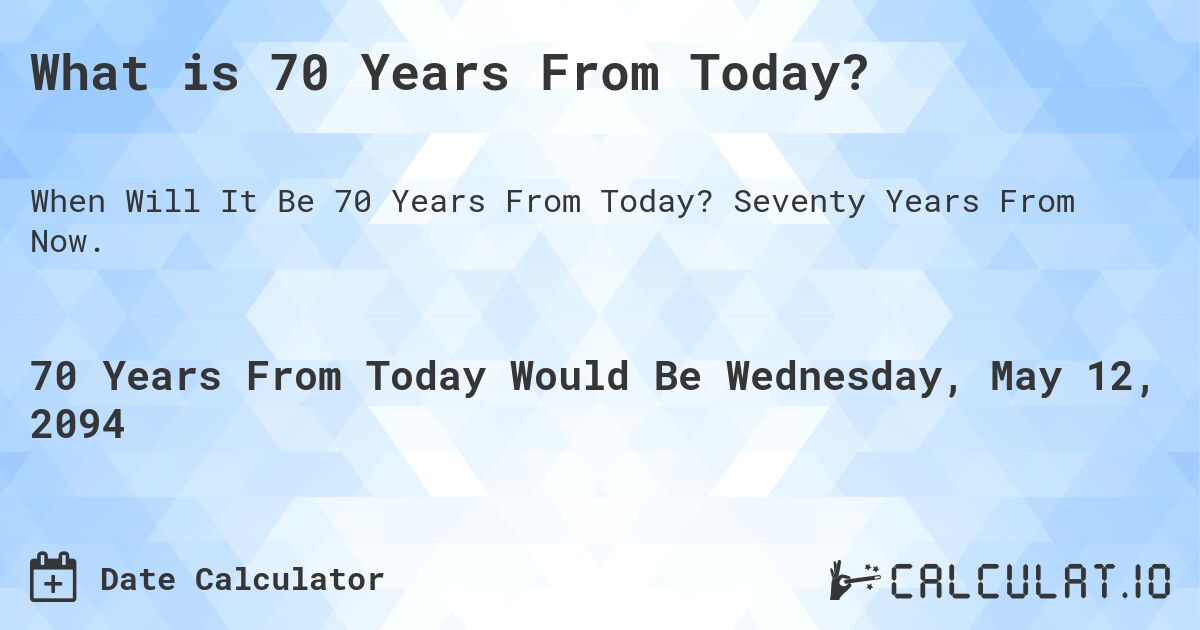What is 70 Years From Today?. Seventy Years From Now.