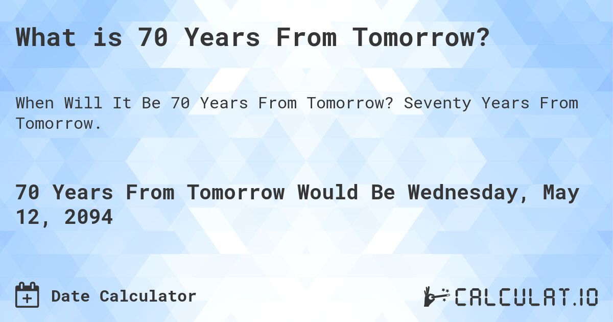 What is 70 Years From Tomorrow?. Seventy Years From Tomorrow.