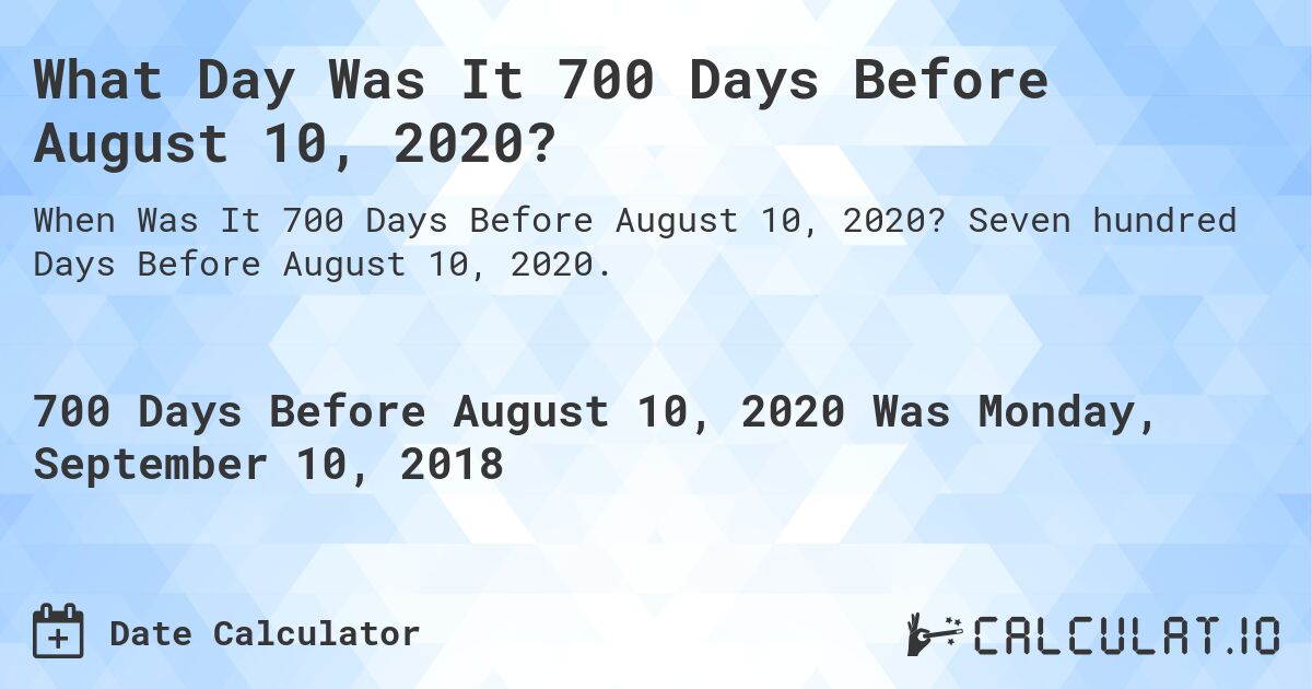 What Day Was It 700 Days Before August 10, 2020?. Seven hundred Days Before August 10, 2020.