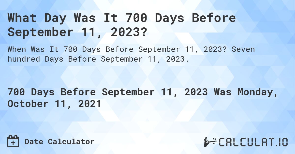 What Day Was It 700 Days Before September 11, 2023?. Seven hundred Days Before September 11, 2023.