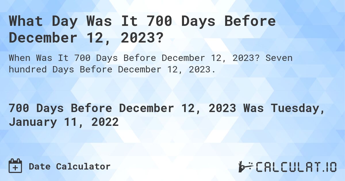 What Day Was It 700 Days Before December 12, 2023?. Seven hundred Days Before December 12, 2023.