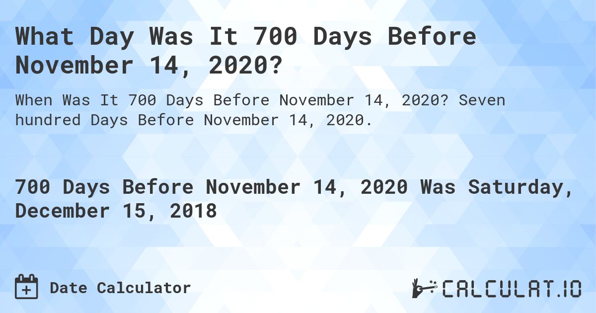 What Day Was It 700 Days Before November 14, 2020?. Seven hundred Days Before November 14, 2020.