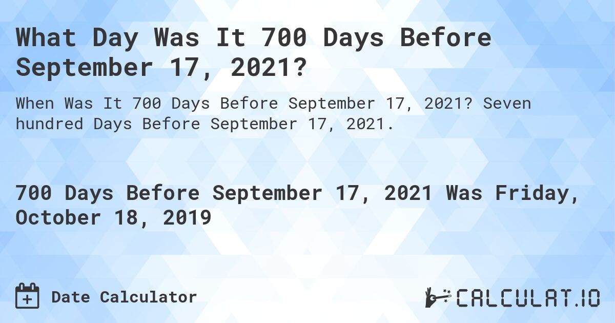 What Day Was It 700 Days Before September 17, 2021?. Seven hundred Days Before September 17, 2021.