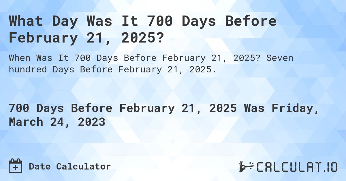 What Day Was It 700 Days Before February 21, 2025?. Seven hundred Days Before February 21, 2025.