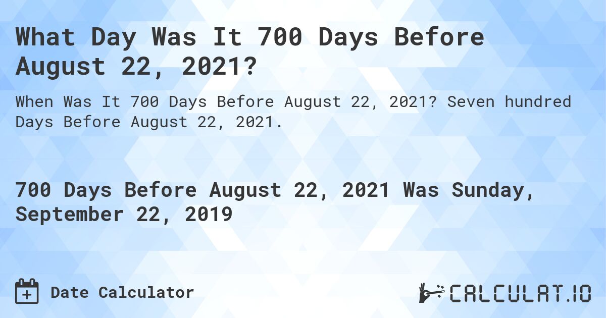 What Day Was It 700 Days Before August 22, 2021?. Seven hundred Days Before August 22, 2021.