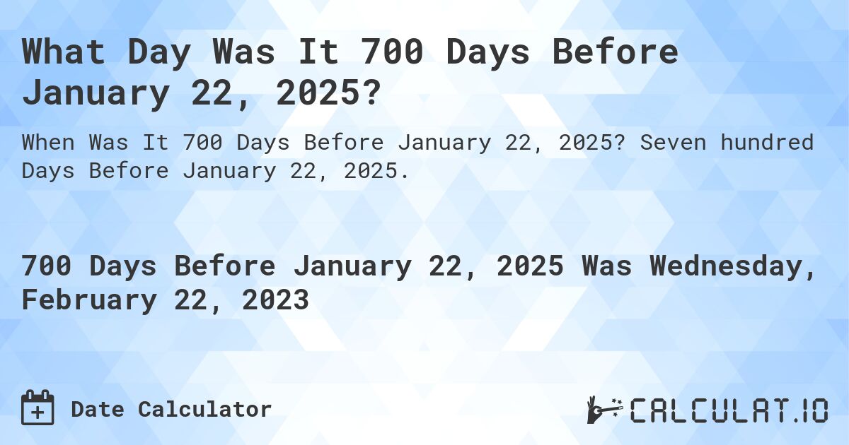 What Day Was It 700 Days Before January 22, 2025?. Seven hundred Days Before January 22, 2025.