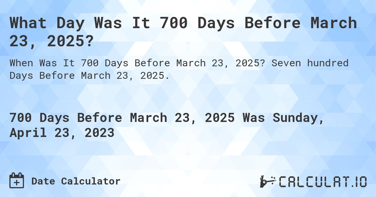 What Day Was It 700 Days Before March 23, 2025?. Seven hundred Days Before March 23, 2025.