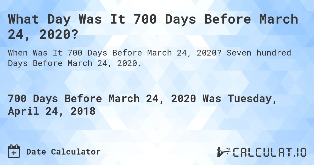 What Day Was It 700 Days Before March 24, 2020?. Seven hundred Days Before March 24, 2020.