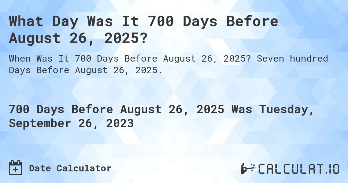 What Day Was It 700 Days Before August 26, 2025?. Seven hundred Days Before August 26, 2025.