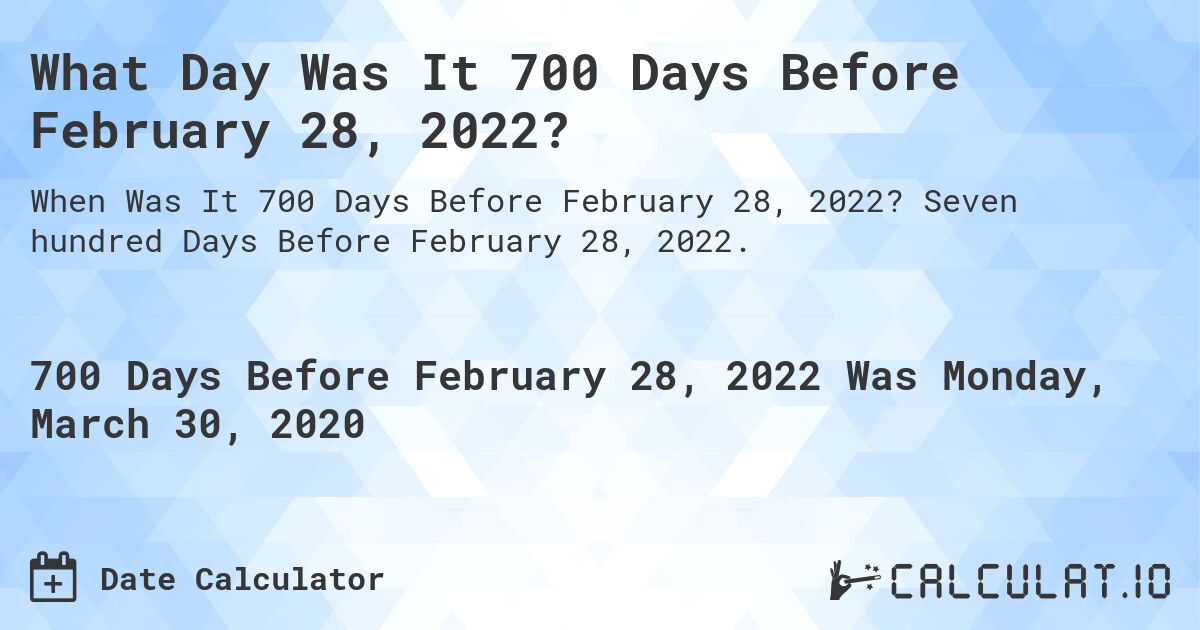 What Day Was It 700 Days Before February 28, 2022?. Seven hundred Days Before February 28, 2022.
