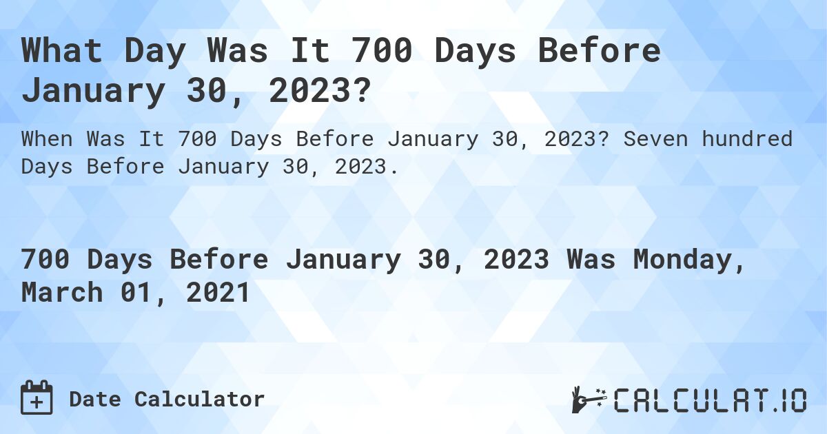 What Day Was It 700 Days Before January 30, 2023?. Seven hundred Days Before January 30, 2023.