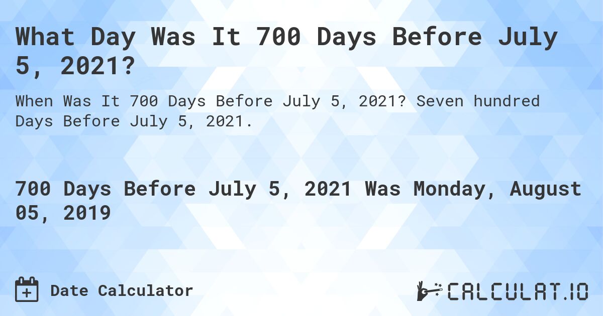 What Day Was It 700 Days Before July 5, 2021?. Seven hundred Days Before July 5, 2021.